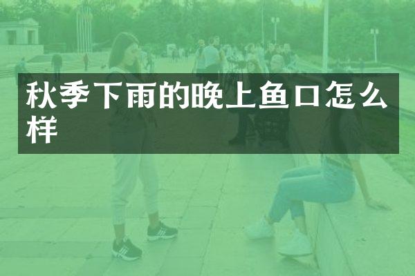 秋季下雨的晚上鱼口怎么样