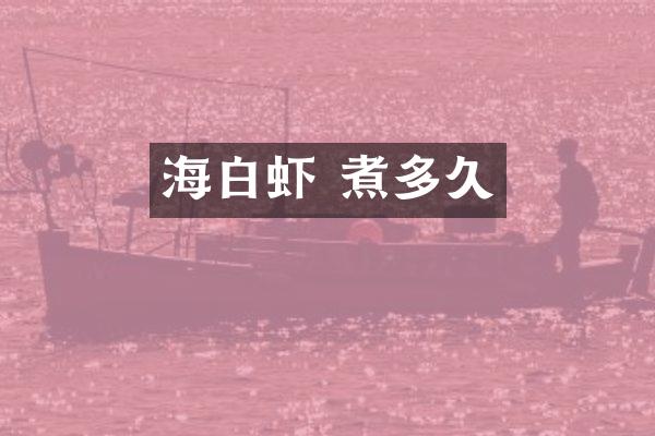 海白虾 煮多久