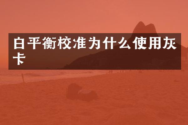 白平衡校准为什么使用灰卡