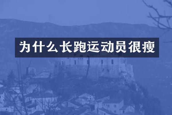 为什么长跑运动员很瘦