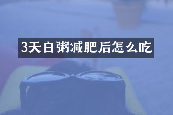 3天白粥减肥后怎么吃