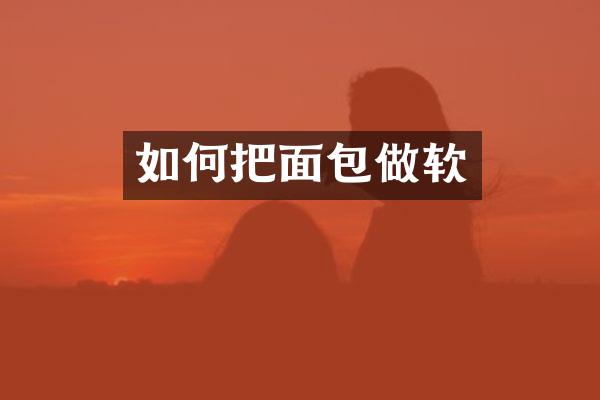 如何把面包做软