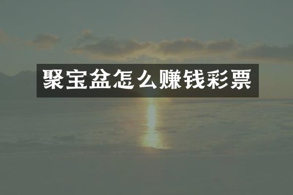 聚宝盆怎么赚钱彩票