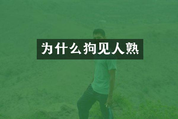 为什么狗见人熟
