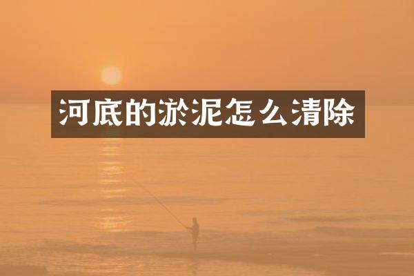 河底的淤泥怎么清除