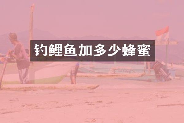 钓鲤鱼加多少蜂蜜