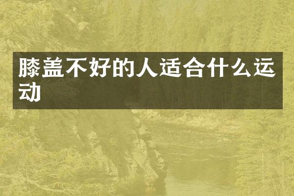 膝盖不好的人适合什么运动