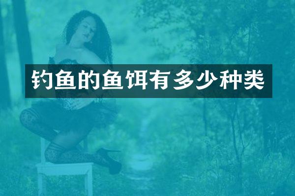 钓鱼的鱼饵有多少种类