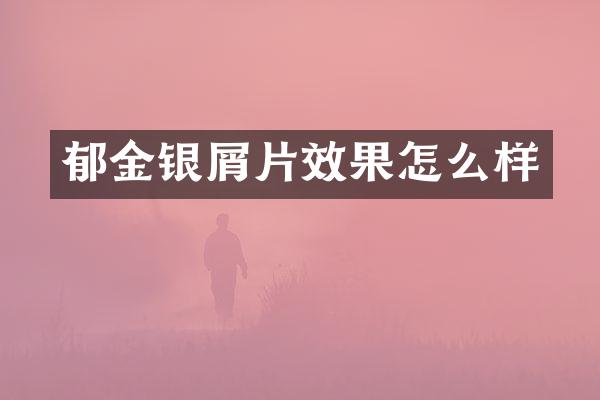 郁金银屑片效果怎么样
