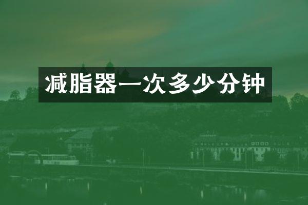 减脂器一次多少分钟