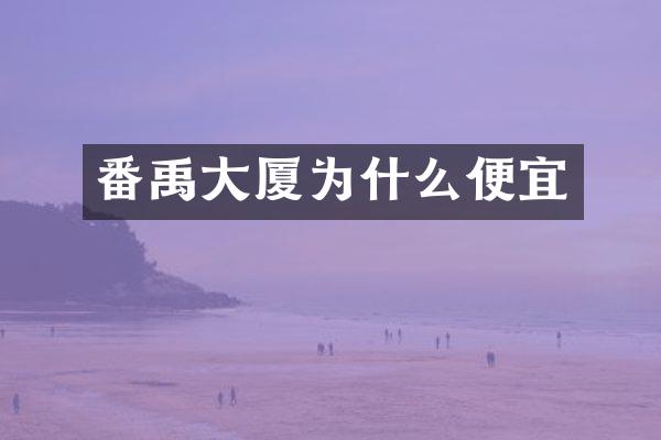 番禹大厦为什么便宜