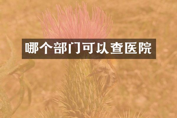 哪个部门可以查医院