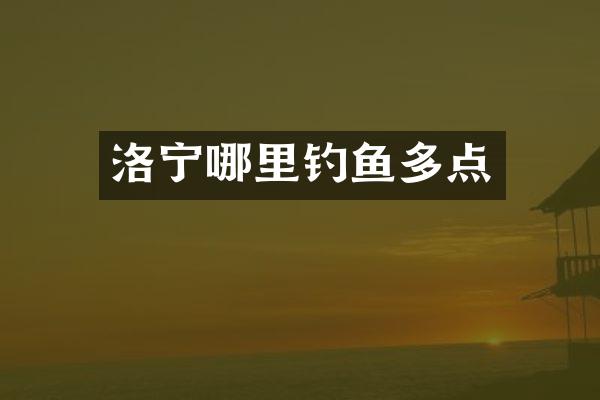洛宁哪里钓鱼多点