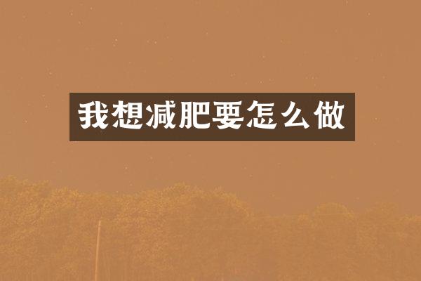 我想减肥要怎么做
