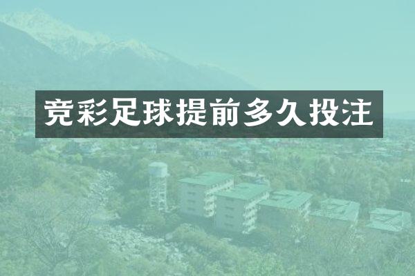 竞彩足球提前多久投注