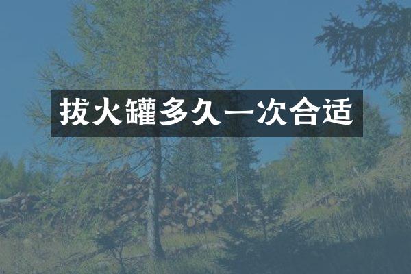 拔火罐多久一次合适