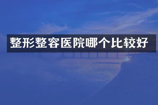 整形整容医院哪个比较好