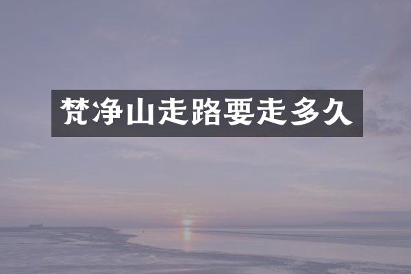 梵净山走路要走多久