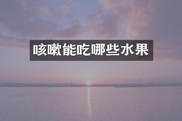 咳嗽能吃哪些水果