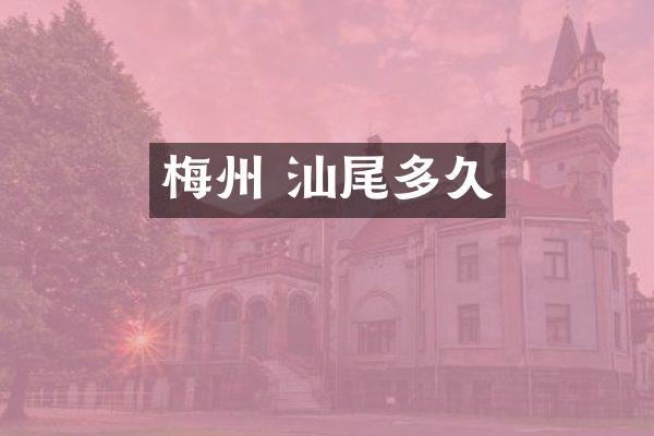 梅州 汕尾多久