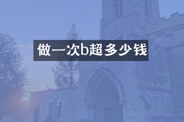 做一次b超多少钱