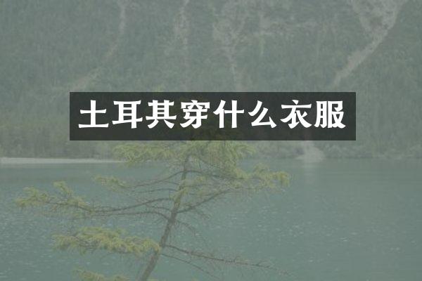 土耳其穿什么衣服