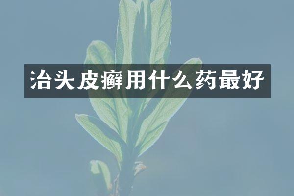 治头皮癣用什么药最好