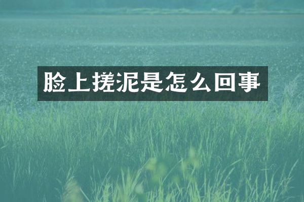 脸上搓泥是怎么回事