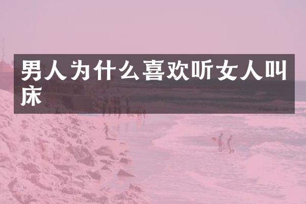 男人为什么喜欢听女人叫床