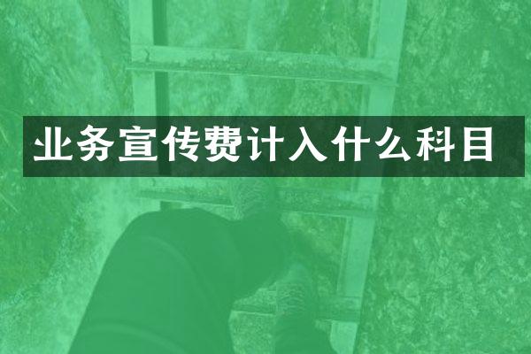 业务宣传费计入什么科目