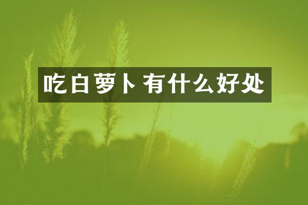 吃白萝卜有什么好处