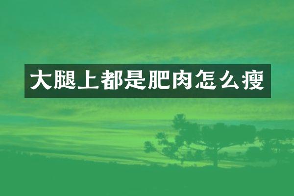 大腿上都是肥肉怎么瘦