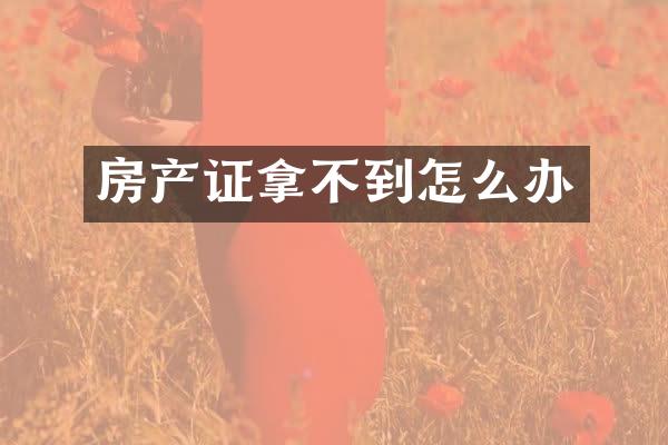 房产证拿不到怎么办