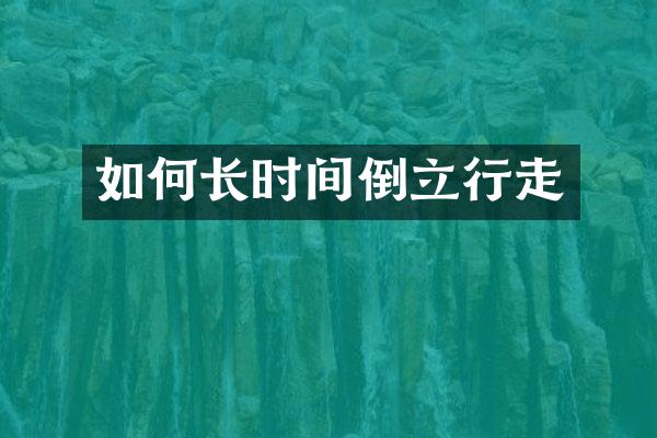 如何长时间倒立行走