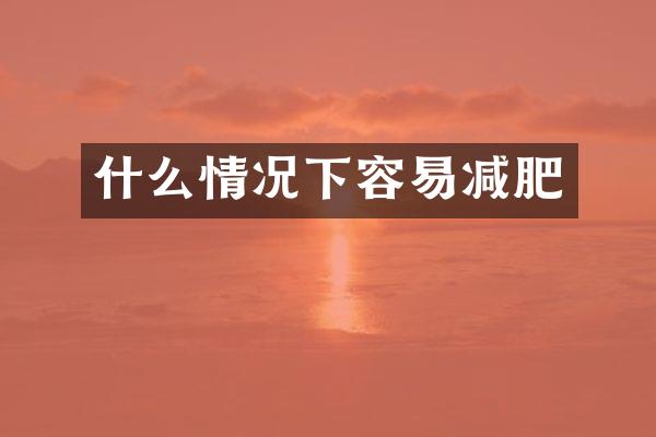 什么情况下容易减肥