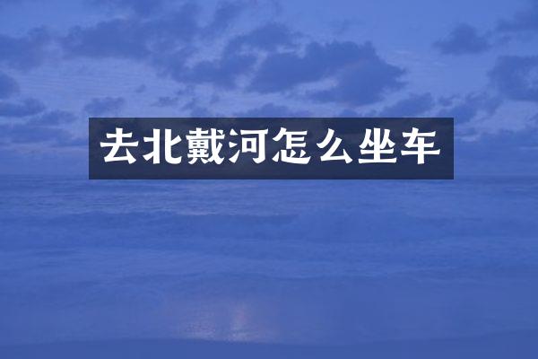 去北戴河怎么坐车