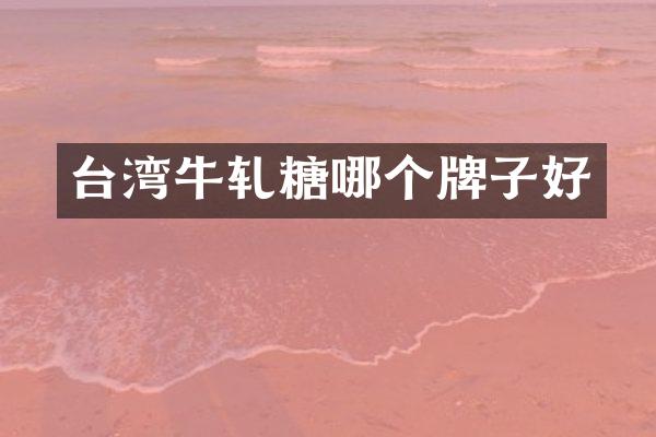 台湾牛轧糖哪个牌子好