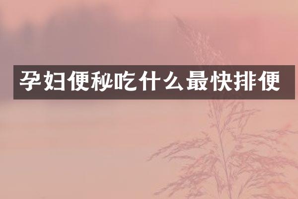 孕妇便秘吃什么最快排便