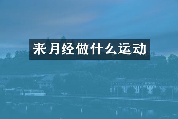 来月经做什么运动