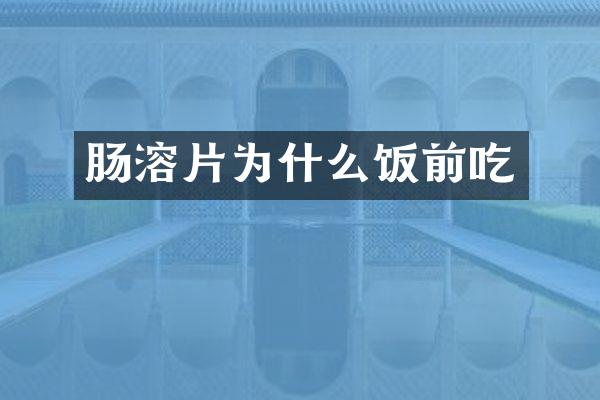 肠溶片为什么饭前吃