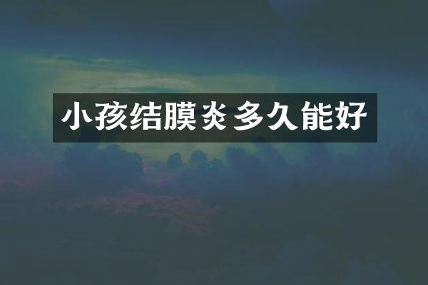 小孩结膜炎多久能好
