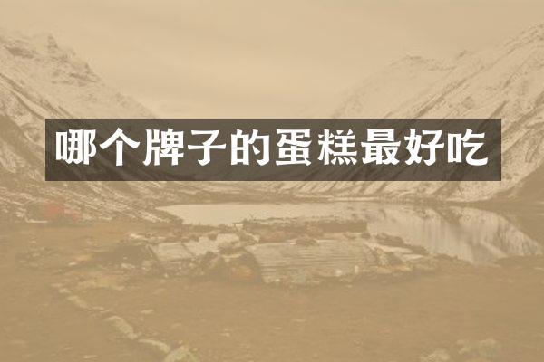 哪个牌子的蛋糕最好吃