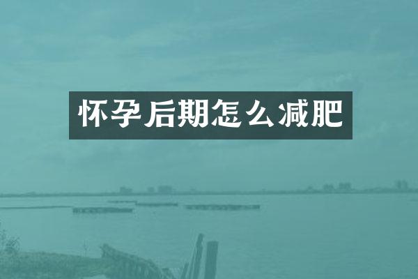 怀孕后期怎么减肥