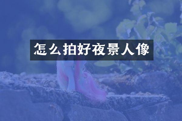 怎么拍好夜景人像