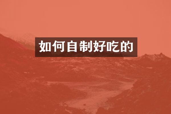 如何自制好吃的
