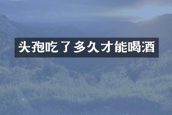 头孢吃了多久才能喝酒