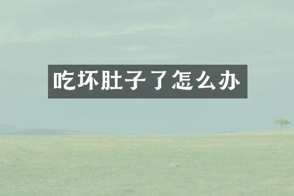 吃坏肚子了怎么办