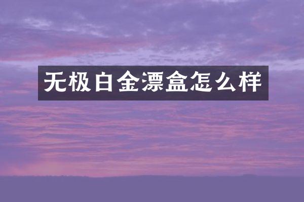 无极白金漂盒怎么样