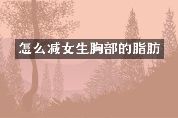 怎么减女生胸部的脂肪