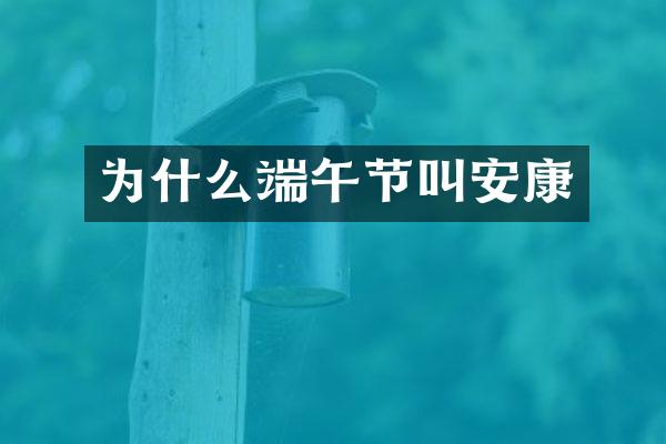 为什么端午节叫安康